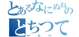 とあるなにぬねのとちつてた（←☆→）