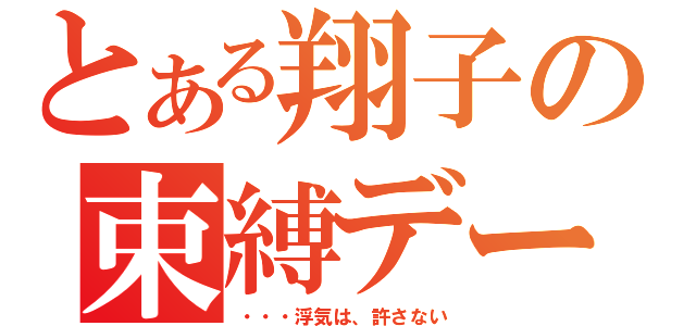 とある翔子の束縛デート（・・・浮気は、許さない）