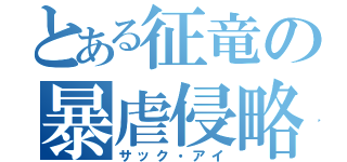 とある征竜の暴虐侵略（サック・アイ）