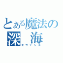 とある魔法の深　海　魚（エヴァンス）