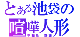 とある池袋の喧嘩人形（平和島　静雄）