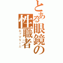 とある眼鏡の性職者（ムッツリーニ）