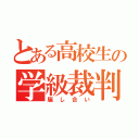 とある高校生の学級裁判（騙し合い）