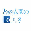 とある人間のｏｒｚ（土下座）