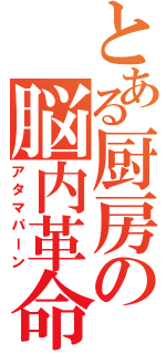 とある厨房の脳内革命（アタマパーン）