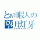 とある暇人の望月灯牙（もちづきとーが）