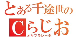 とある千途世のＣらじお（オヤフラレータ）