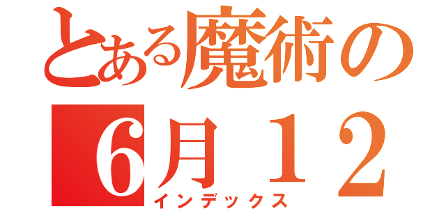 とある魔術の６月１２日（インデックス）