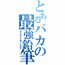 とあるバカの最強鉛筆（ストライカーΣⅤ）