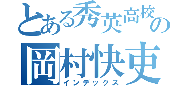 とある秀英高校の岡村快吏（インデックス）