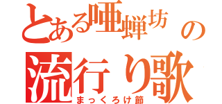 とある唖蝉坊  の流行り歌（まっくろけ節）