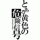 とある黄色の危険信号（シグナルイエロー）