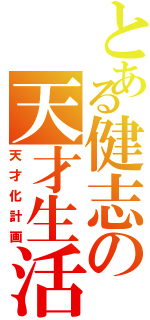 とある健志の天才生活（天才化計画）