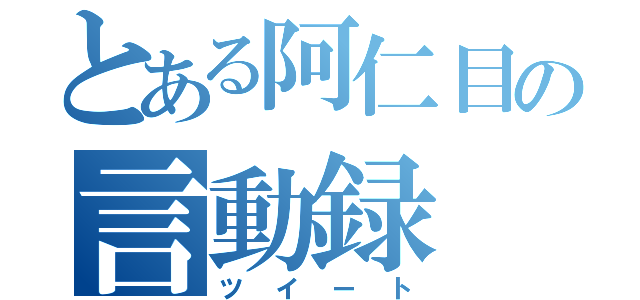 とある阿仁目の言動録（ツイート）