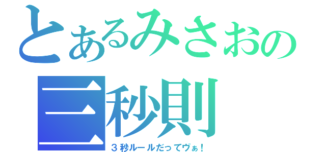 とあるみさおの三秒則（３秒ルールだってヴぁ！）