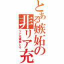 とある嫉妬の非リア充（リア充爆発しろ）