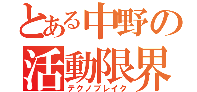 とある中野の活動限界（テクノブレイク）