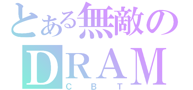 とある無敵のＤＲＡＭＡ（ＣＢＴ）