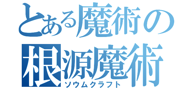 とある魔術の根源魔術（ソウムクラフト）