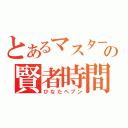 とあるマスターの賢者時間（ひなたヘブン）