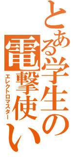 とある学生の電撃使い（エレクトロマスター）