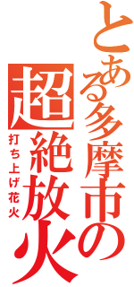 とある多摩市の超絶放火（打ち上げ花火）