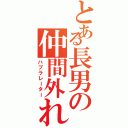 とある長男の仲間外れ（ハブラレーター）