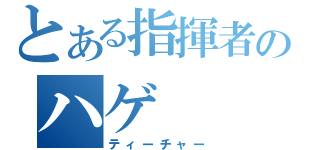 とある指揮者のハゲ（ティーチャー）