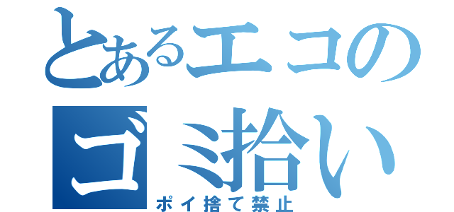 とあるエコのゴミ拾い（ポイ捨て禁止）