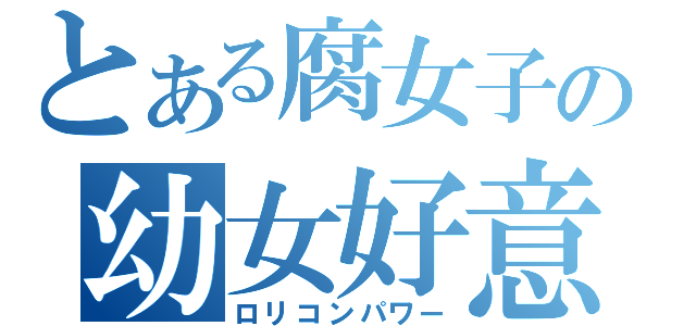 とある腐女子の幼女好意（ロリコンパワー）