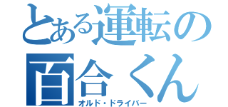 とある運転の百合くん（オルド・ドライバー）