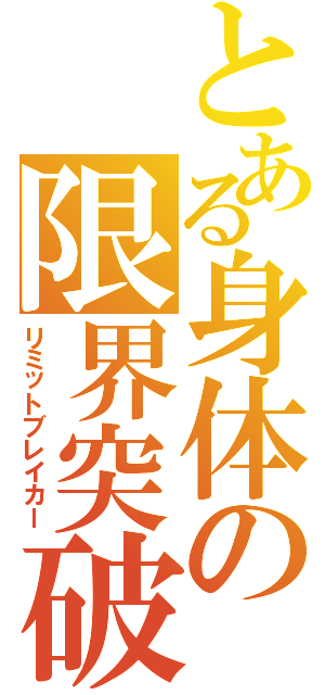 とある身体の限界突破（リミットブレイカー）