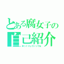 とある腐女子の自己紹介（ゆっくりしていってね）