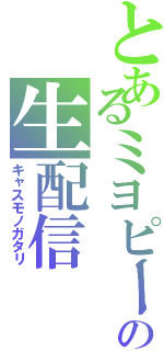 とあるミヨピーの生配信（キャスモノガタリ）