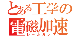 とある工学の電磁加速砲（レールガン）