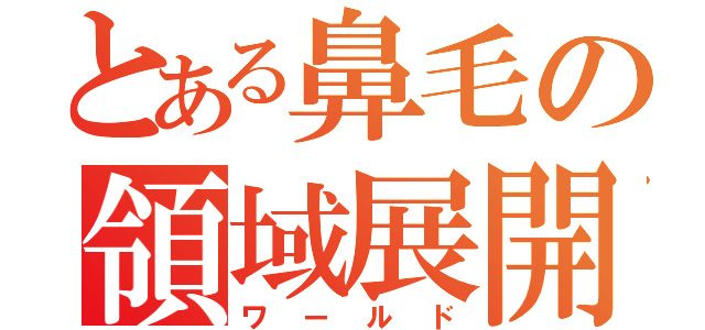 とある鼻毛の領域展開（ワールド）