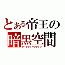 とある帝王の暗黒空間（ダークディメンション）