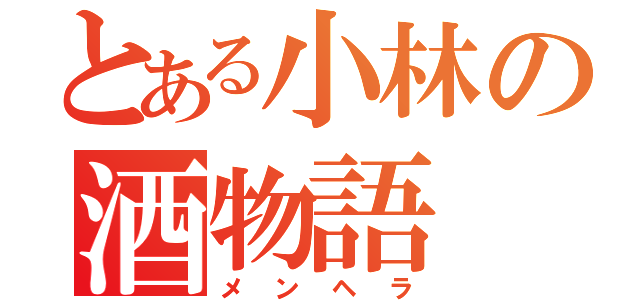 とある小林の酒物語（メンヘラ）