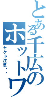 とある千広のホットワックス（ヤケド注意❤︎）