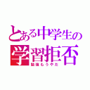 とある中学生の学習拒否（勉強もうやだ）