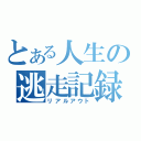 とある人生の逃走記録（リアルアウト）