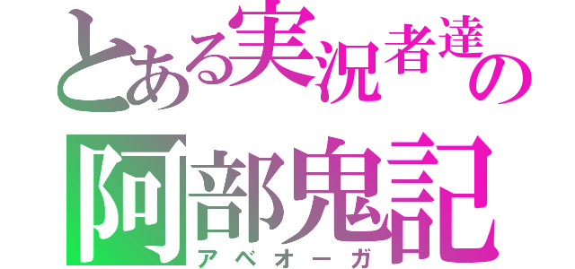 とある実況者達のの阿部鬼記録（アベオーガ）