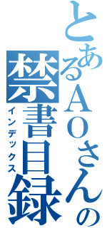 とあるＡＯさんの禁書目録（インデックス）