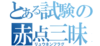 とある試験の赤点三昧（リュウネンフラグ）