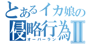 とあるイカ娘の侵略行為！Ⅱ（オーバーラン）