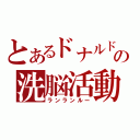 とあるドナルドの洗脳活動（ランランルー）