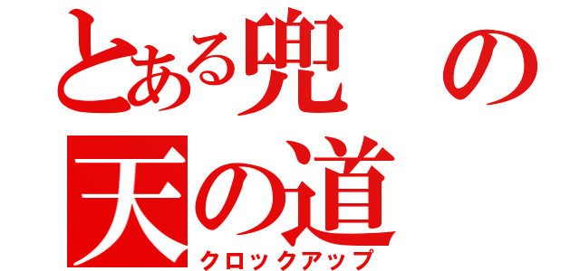 とある兜の天の道（クロックアップ）