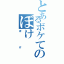 とあるボケてのぼけ（ぼけ）