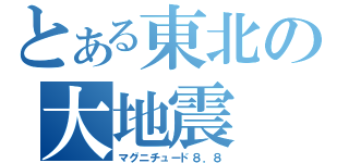 とある東北の大地震（マグニチュード８．８）