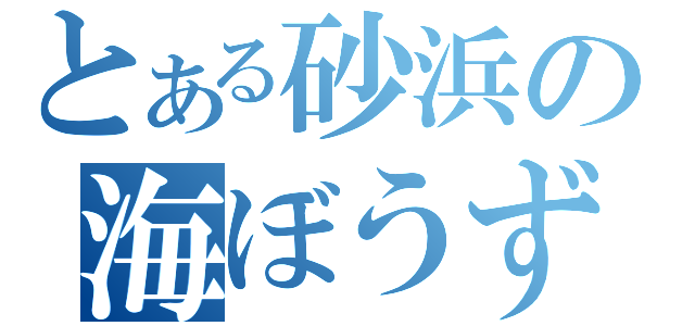 とある砂浜の海ぼうず（）